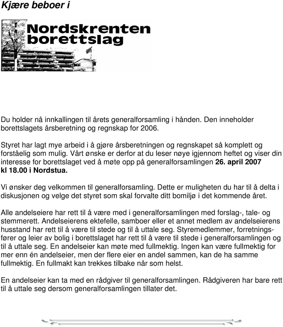 Vårt ønske er derfor at du leser nøye igjennom heftet og viser din interesse for borettslaget ved å møte opp på generalforsamlingen 26. april 2007 kl 18.00 i Nordstua.