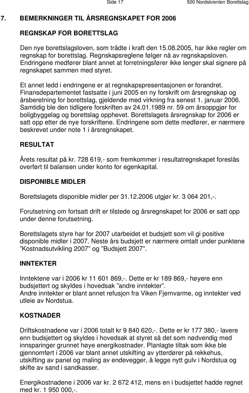 Endringene medfører blant annet at forretningsfører ikke lenger skal signere på regnskapet sammen med styret. Et annet ledd i endringene er at regnskapspresentasjonen er forandret.