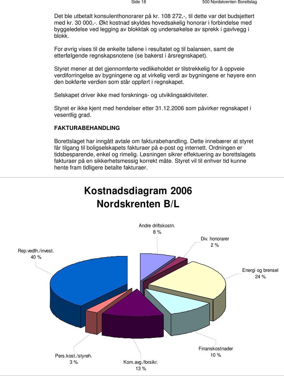 For øvrig vises til de enkelte tallene i resultatet og til balansen, samt de etterfølgende regnskapsnotene (se bakerst i årsregnskapet).