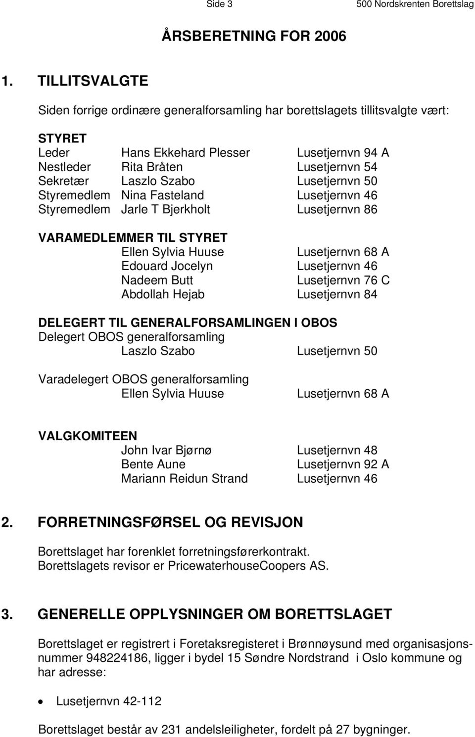 Szabo Lusetjernvn 50 Styremedlem Nina Fasteland Lusetjernvn 46 Styremedlem Jarle T Bjerkholt Lusetjernvn 86 VARAMEDLEMMER TIL STYRET Ellen Sylvia Huuse Lusetjernvn 68 A Edouard Jocelyn Lusetjernvn 46