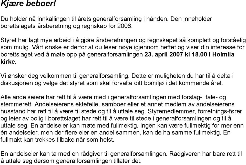 Vårt ønske er derfor at du leser nøye igjennom heftet og viser din interesse for borettslaget ved å møte opp på generalforsamlingen 23. april 2007 kl 18.00 i Holmlia kirke.