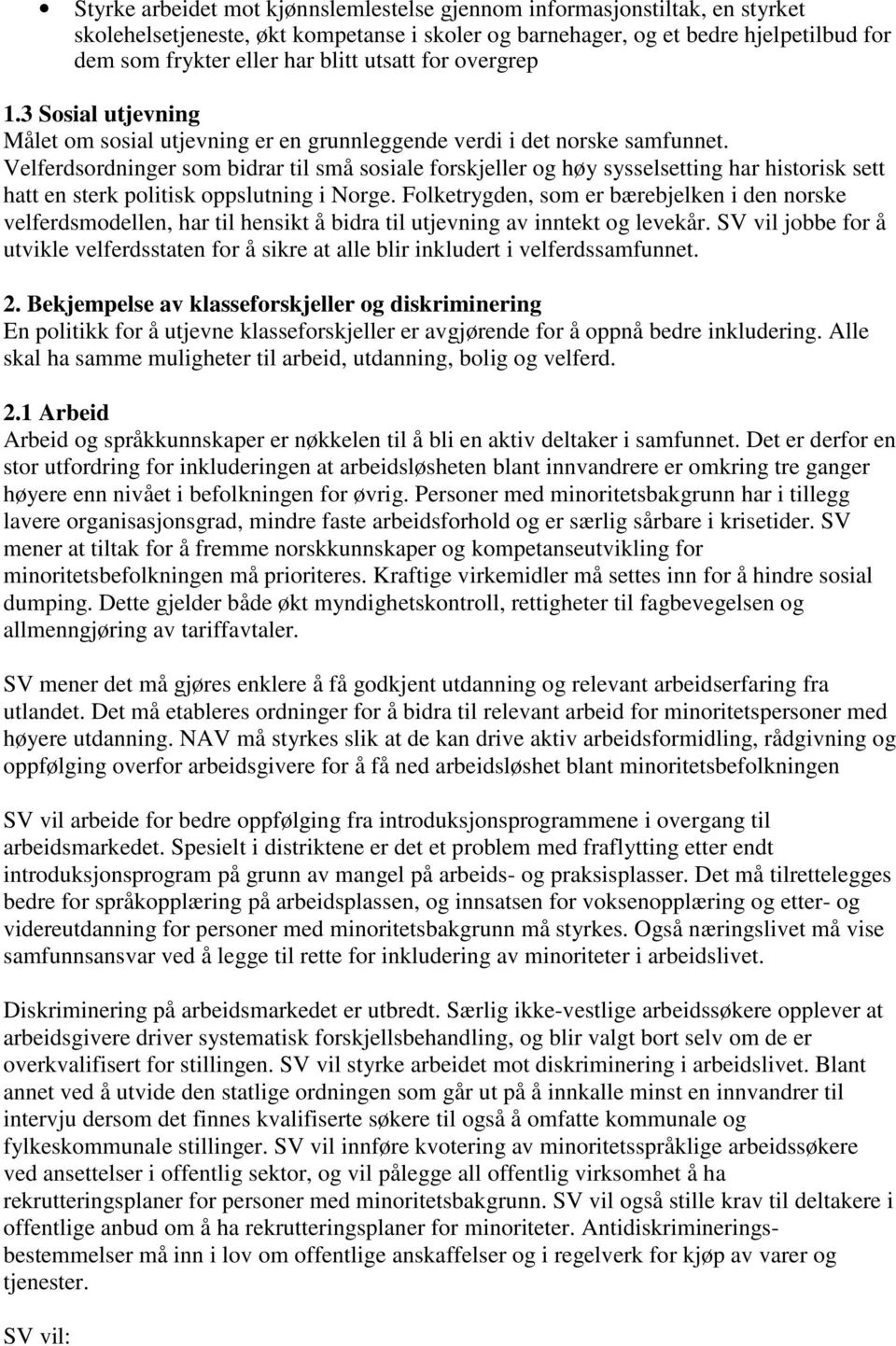 Velferdsordninger som bidrar til små sosiale forskjeller og høy sysselsetting har historisk sett hatt en sterk politisk oppslutning i Norge.