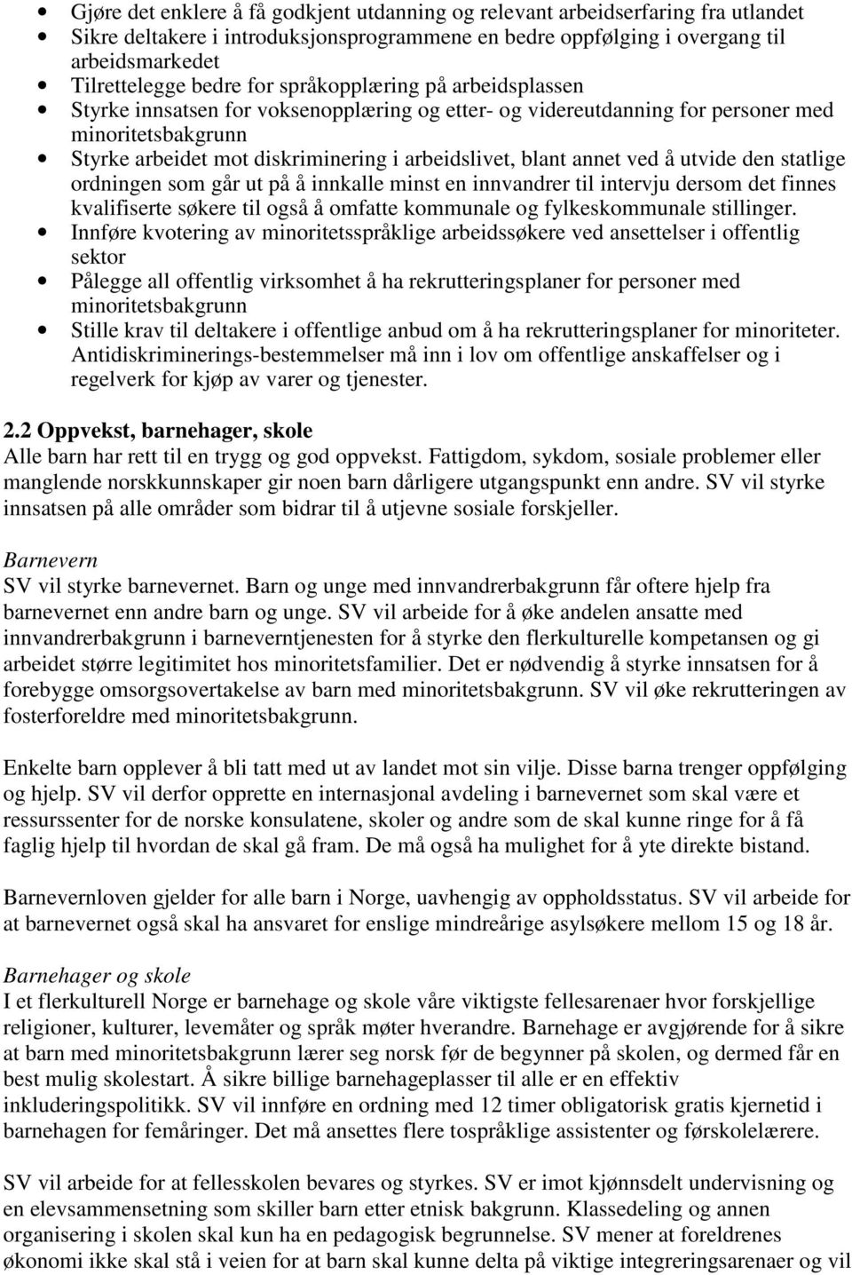 annet ved å utvide den statlige ordningen som går ut på å innkalle minst en innvandrer til intervju dersom det finnes kvalifiserte søkere til også å omfatte kommunale og fylkeskommunale stillinger.