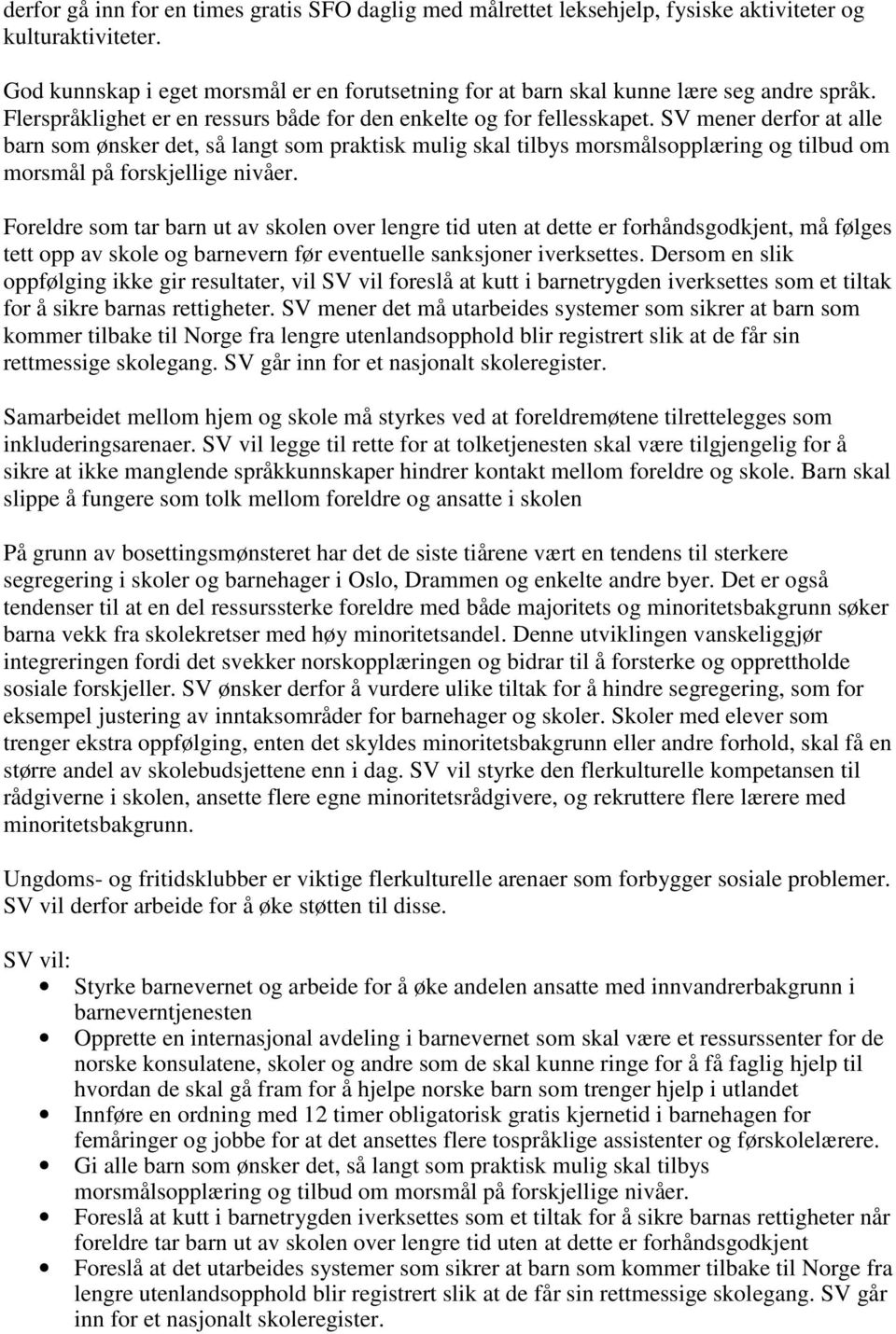 SV mener derfor at alle barn som ønsker det, så langt som praktisk mulig skal tilbys morsmålsopplæring og tilbud om morsmål på forskjellige nivåer.