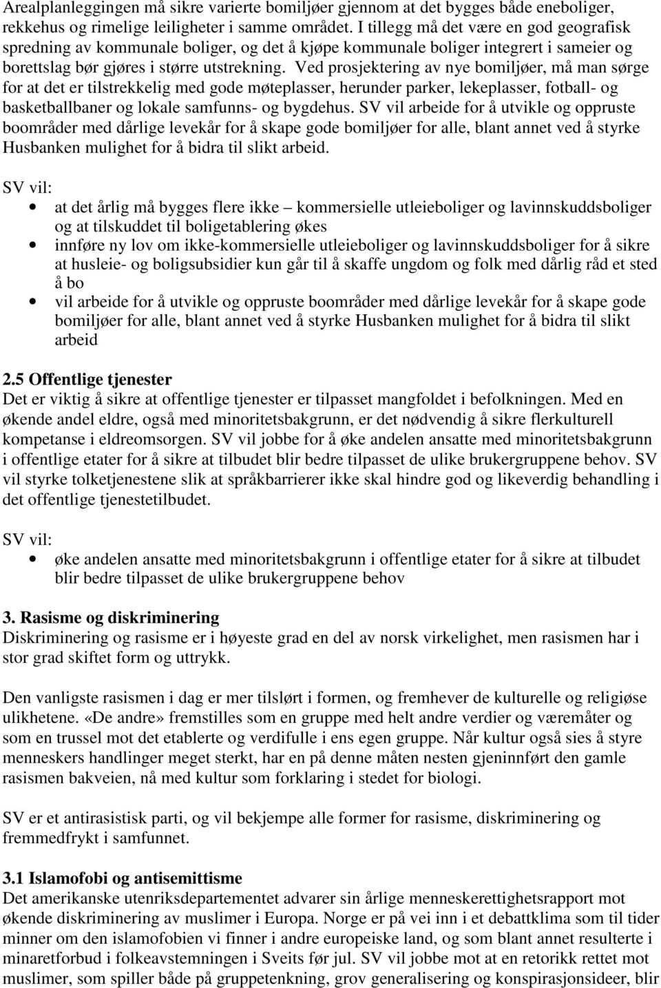 Ved prosjektering av nye bomiljøer, må man sørge for at det er tilstrekkelig med gode møteplasser, herunder parker, lekeplasser, fotball- og basketballbaner og lokale samfunns- og bygdehus.