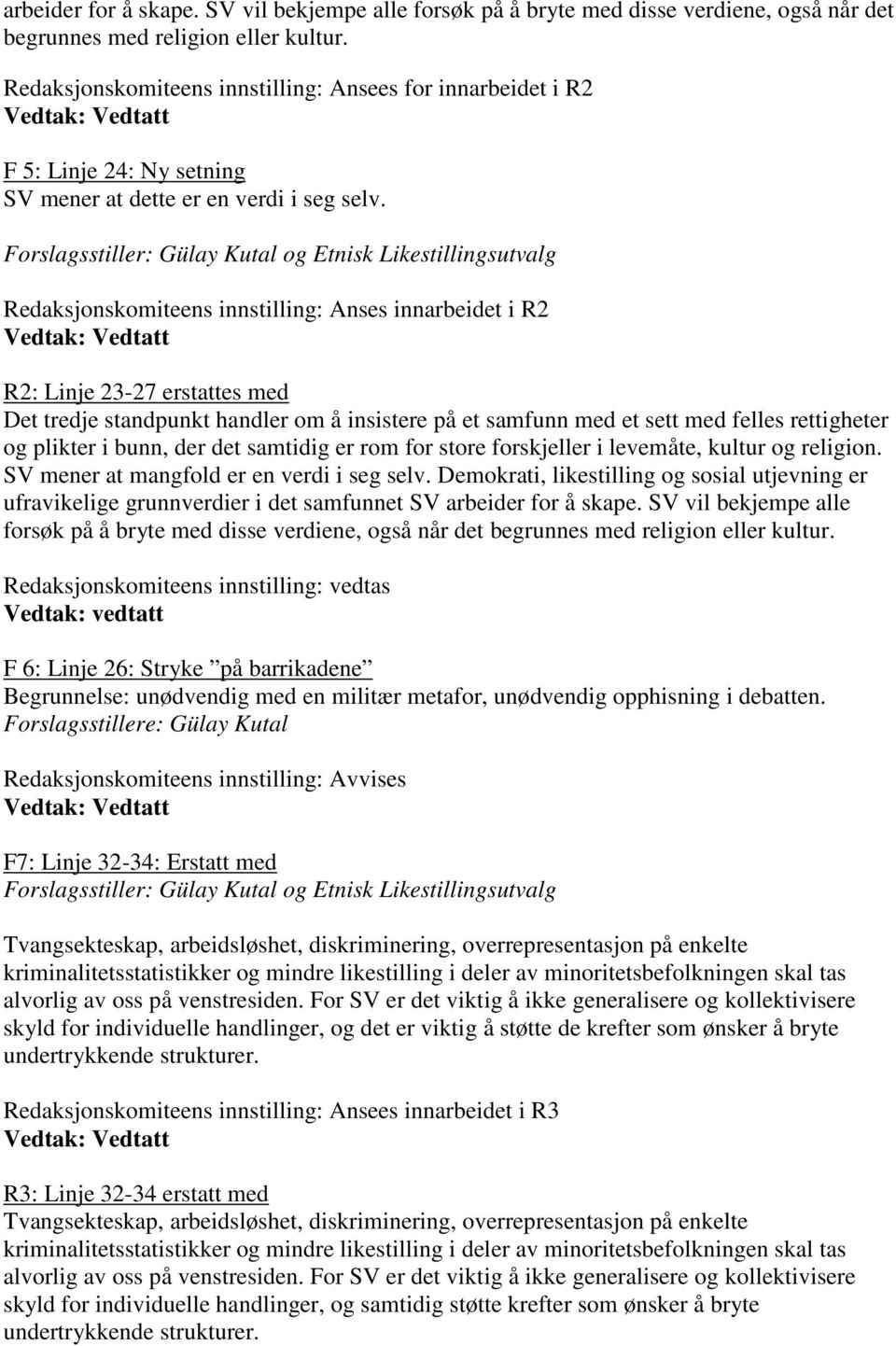 Forslagsstiller: Gülay Kutal og Etnisk Likestillingsutvalg Redaksjonskomiteens innstilling: Anses innarbeidet i R2 R2: Linje 23-27 erstattes med Det tredje standpunkt handler om å insistere på et