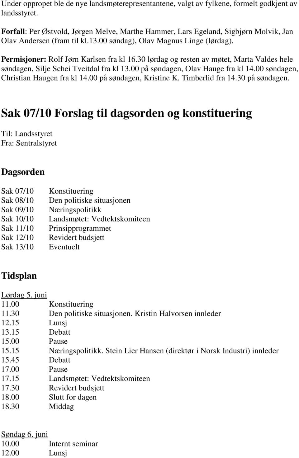 30 lørdag og resten av møtet, Marta Valdes hele søndagen, Silje Schei Tveitdal fra kl 13.00 på søndagen, Olav Hauge fra kl 14.00 søndagen, Christian Haugen fra kl 14.00 på søndagen, Kristine K.