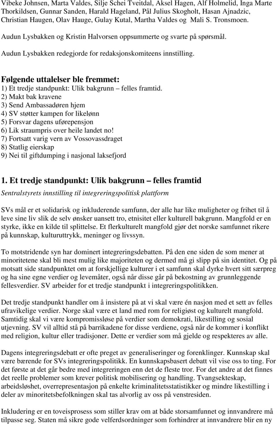 Følgende uttalelser ble fremmet: 1) Et tredje standpunkt: Ulik bakgrunn felles framtid.