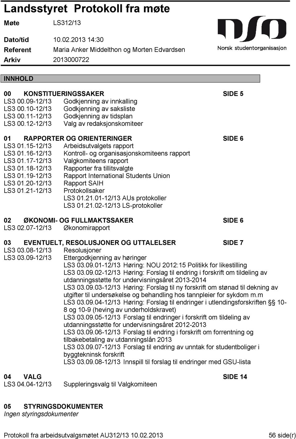 12-12/13 Valg av redaksjonskomiteer 01 RAPPORTER OG ORIENTERINGER SIDE 6 LS3 01.15-12/13 Arbeidsutvalgets rapport LS3 01.16-12/13 Kontroll- og organisasjonskomiteens rapport LS3 01.