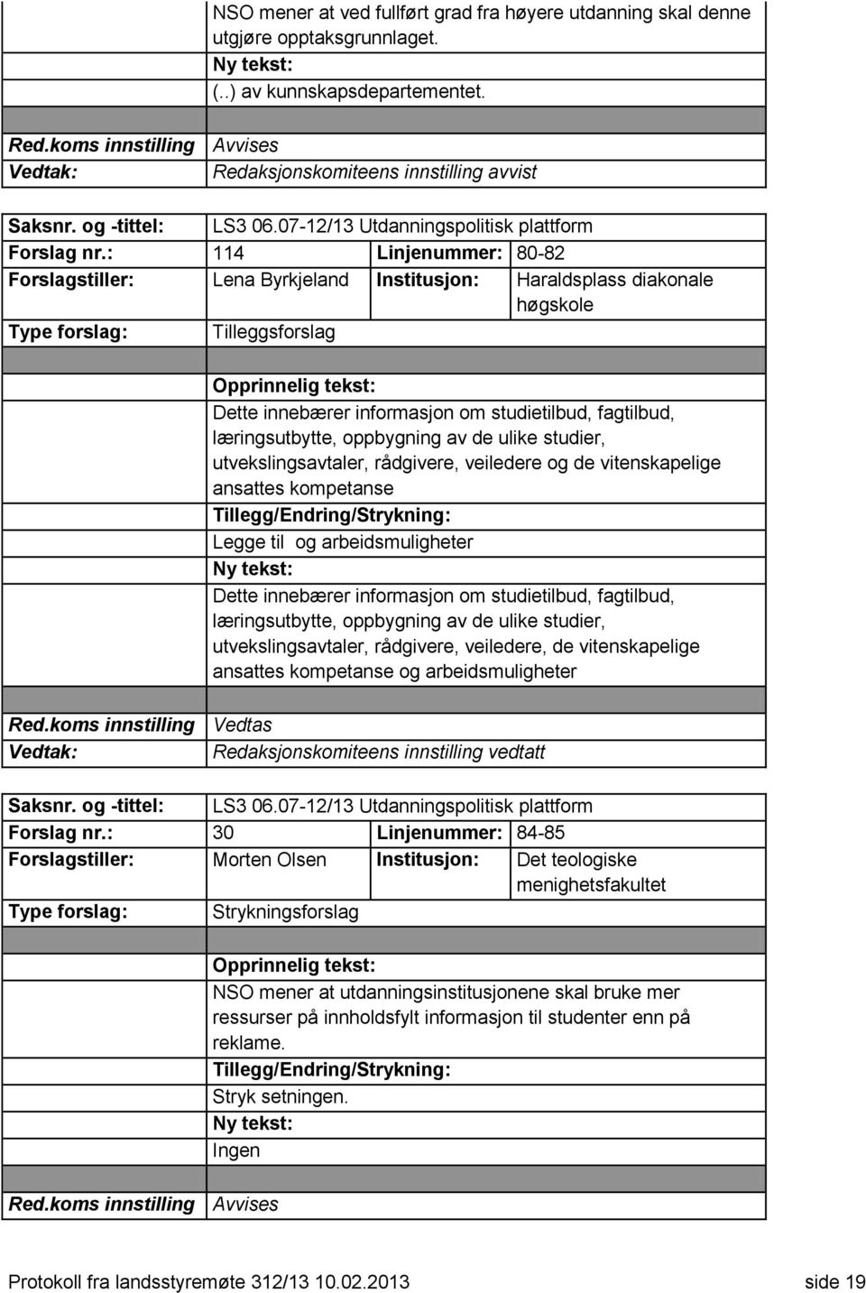 : 114 Linjenummer: 80-82 Forslagstiller: Lena Byrkjeland Institusjon: Haraldsplass diakonale høgskole Type forslag: Tilleggsforslag Dette innebærer informasjon om studietilbud, fagtilbud,