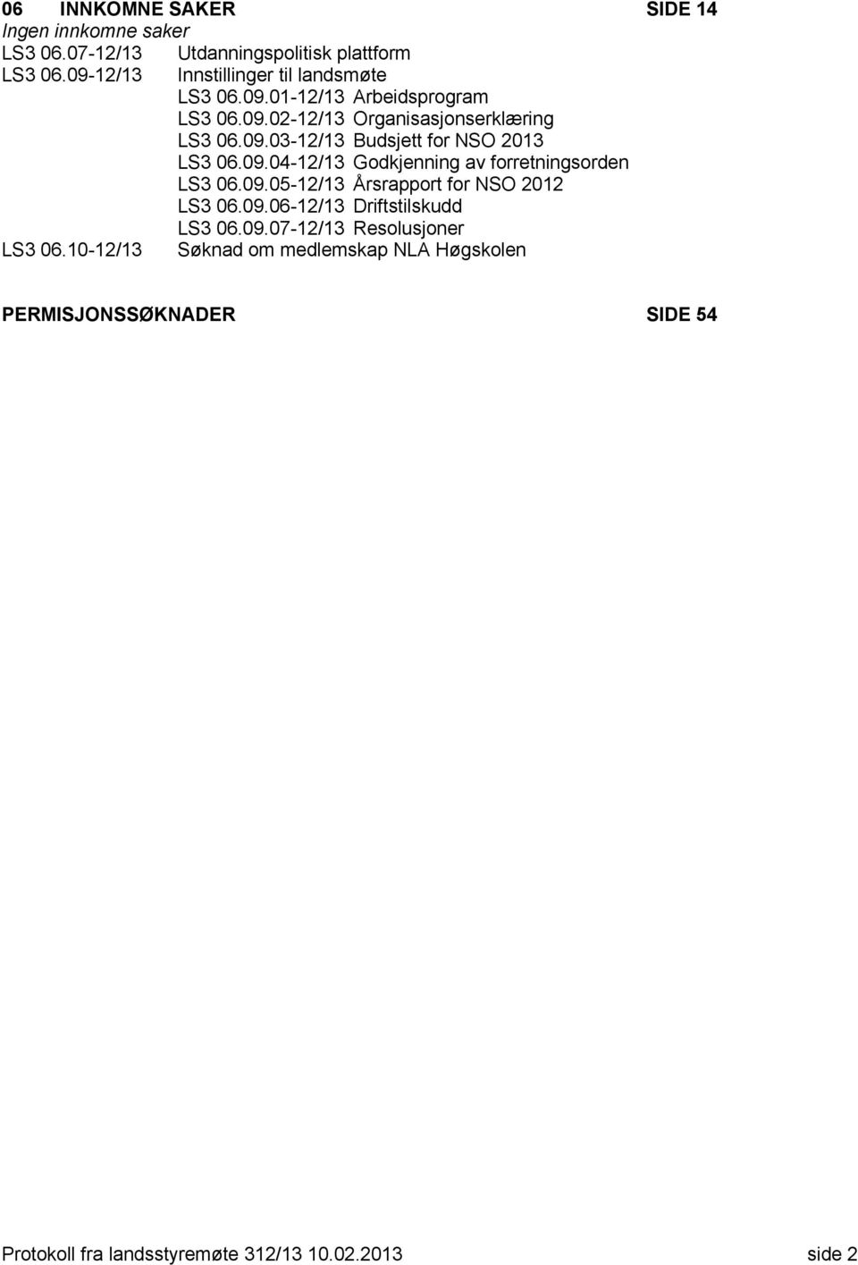 09.04-12/13 Godkjenning av forretningsorden LS3 06.09.05-12/13 Årsrapport for NSO 2012 LS3 06.09.06-12/13 Driftstilskudd LS3 06.09.07-12/13 Resolusjoner LS3 06.