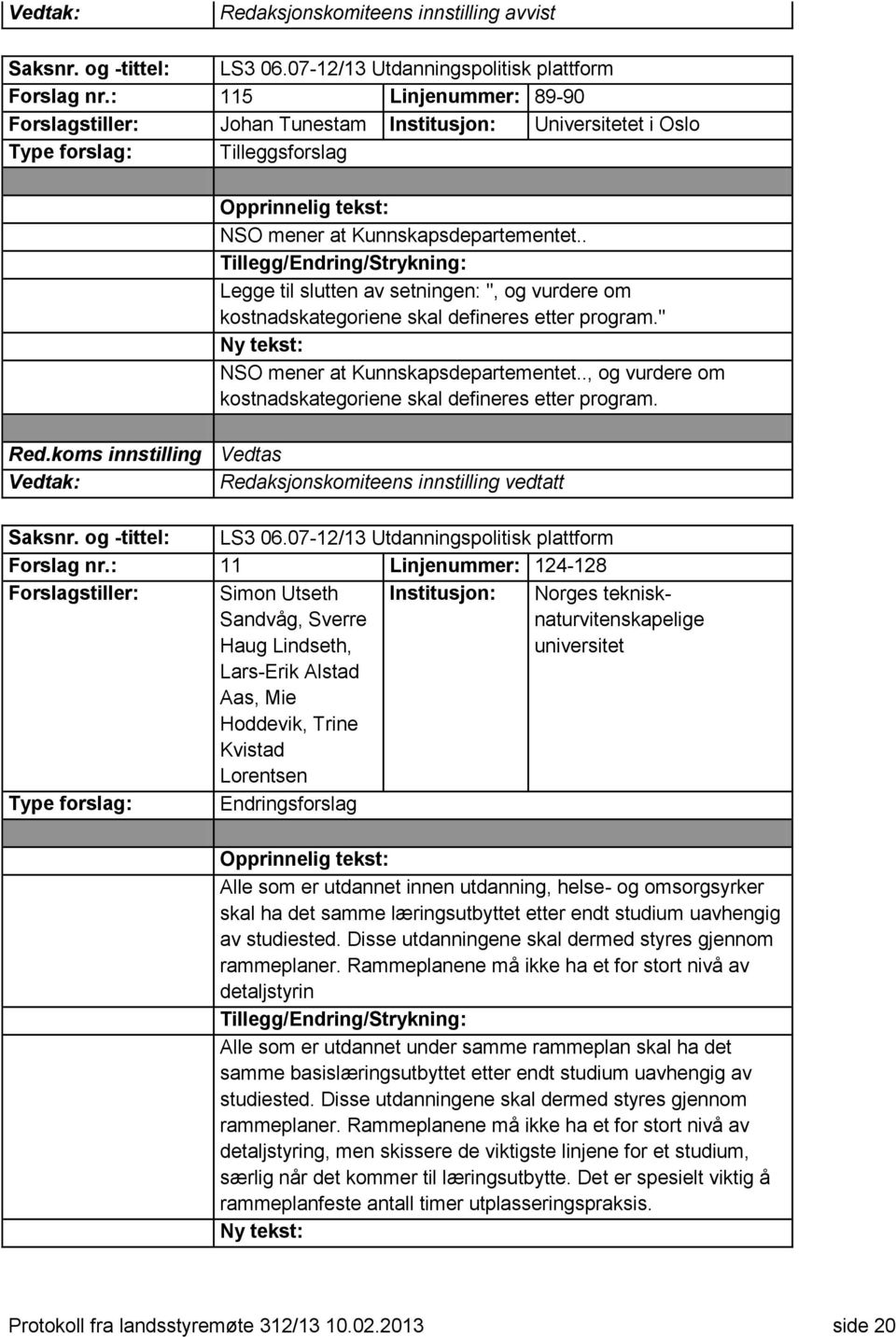 . Legge til slutten av setningen: ", og vurdere om kostnadskategoriene skal defineres etter program." NSO mener at Kunnskapsdepartementet.