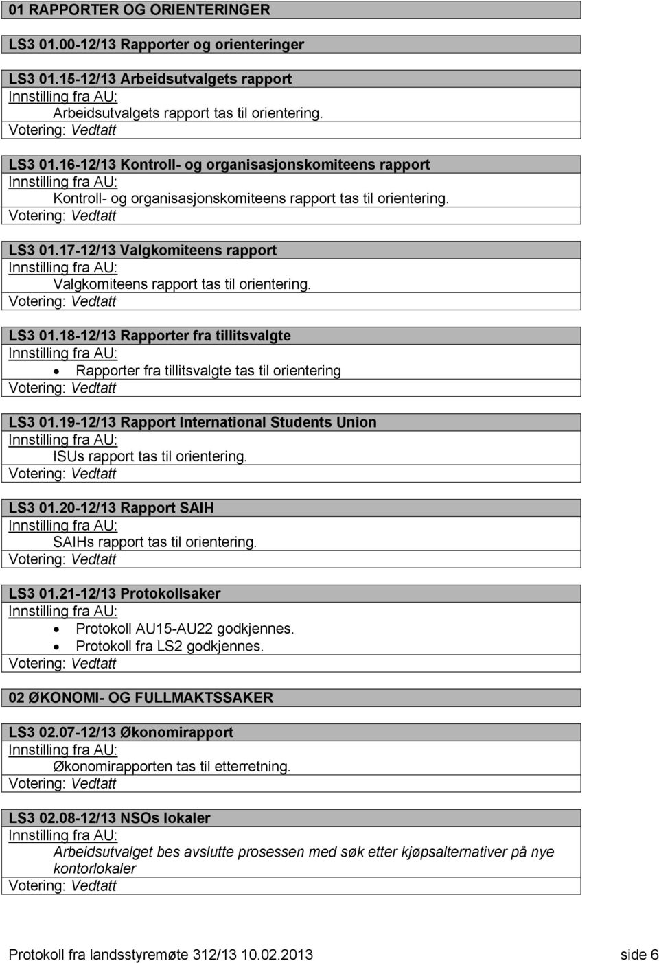 17-12/13 Valgkomiteens rapport Innstilling fra AU: Valgkomiteens rapport tas til orientering. Votering: Vedtatt LS3 01.