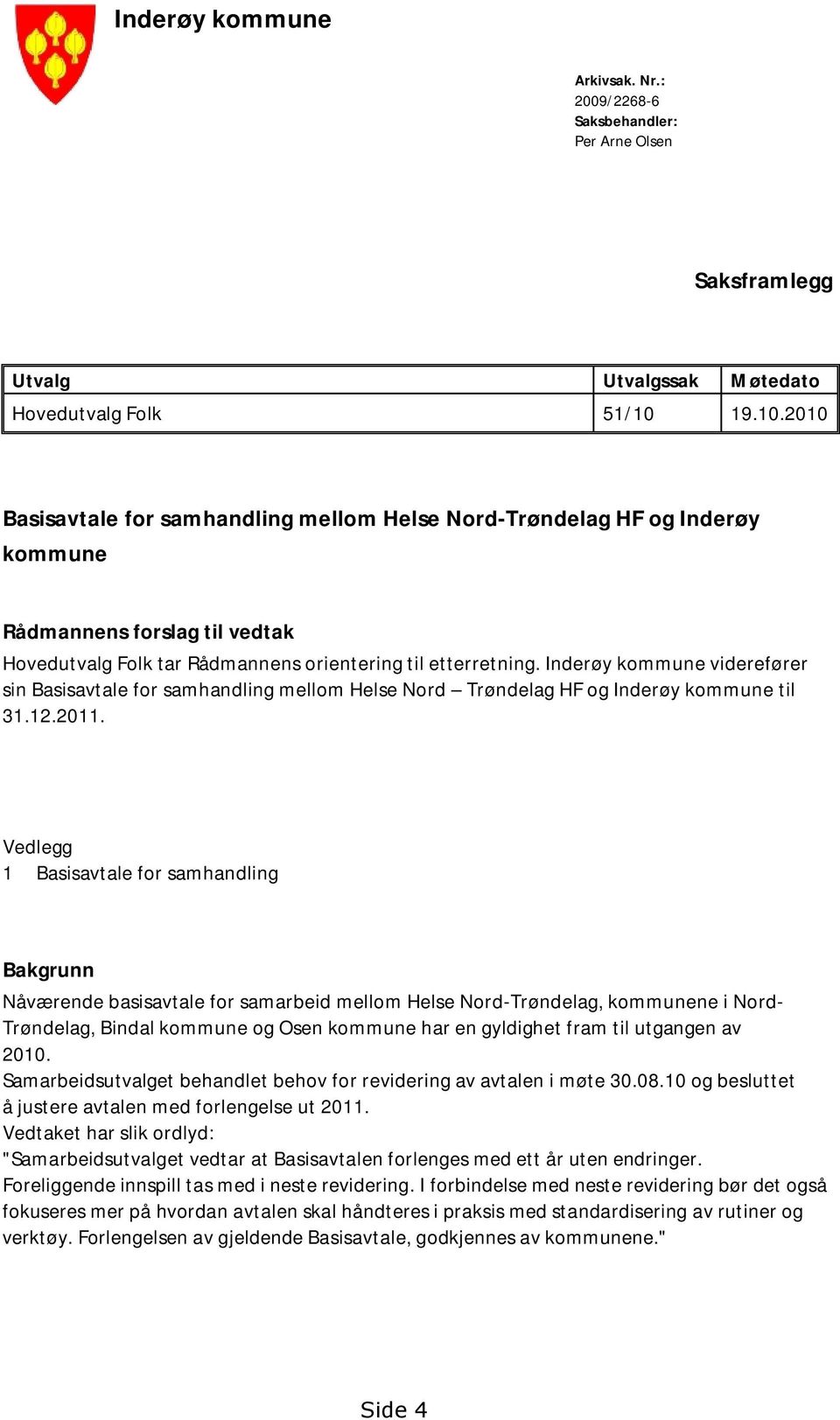 Inderøy kommune viderefører sin Basisavtale for samhandling mellom Helse Nord Trøndelag HF og Inderøy kommune til 31.12.2011.