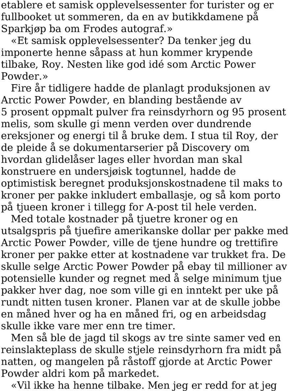 » Fire år tidligere hadde de planlagt produksjonen av Arctic Power Powder, en blanding bestående av 5 prosent oppmalt pulver fra reinsdyrhorn og 95 prosent melis, som skulle gi menn verden over