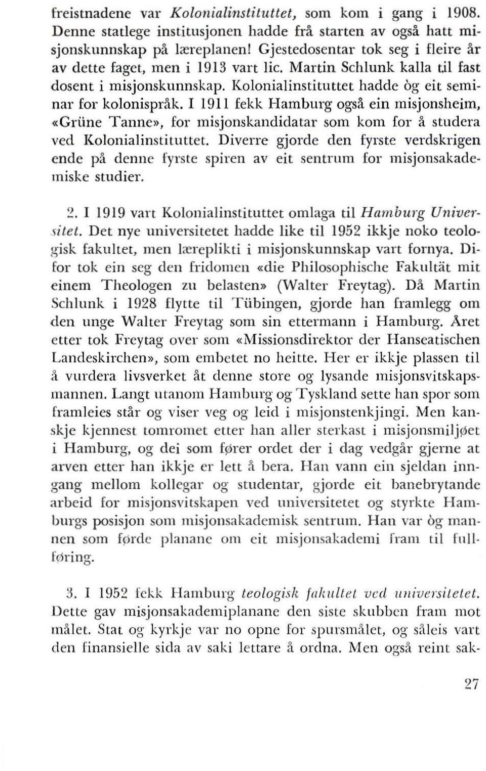 I 1911 fekk Hamburg ogsa ein misjonsheim, «Grune Tanne», for misjonskandidatar som kom for a studera veel Kolonialinstituttet.