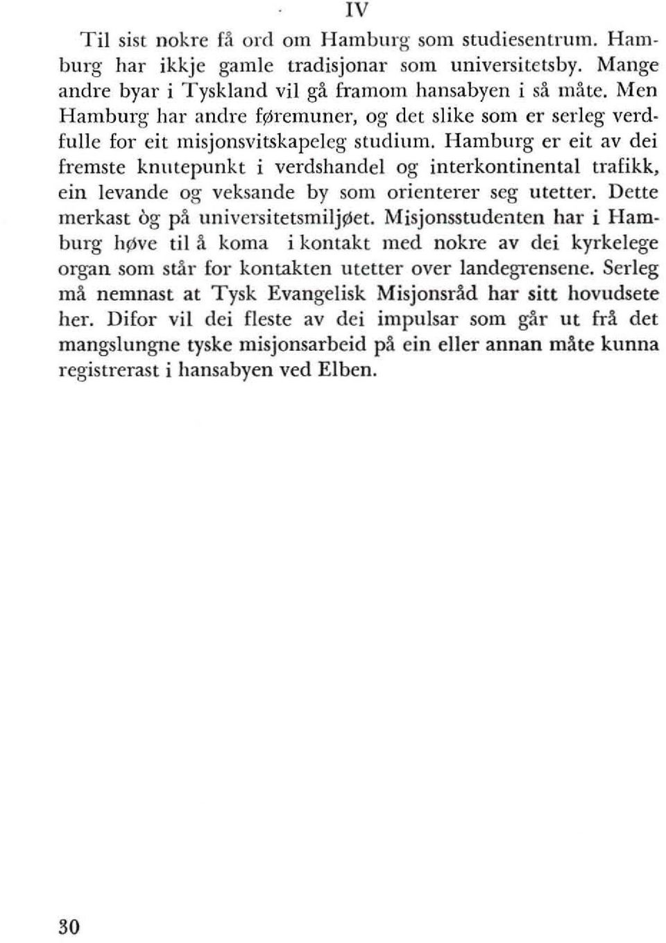 Hamburg er eit av dei (Temste knutepunkt i verdshande1 og interkontinental trafikk, ein levande og veksande by som orienterer seg utetter. Dette merkast og pa universitetsmilj9let.