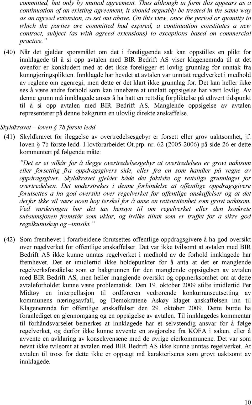 On this view, once the period or quantity to which the parties are committed had expired, a continuation constitutes a new contract, subject (as with agreed extensions) to exceptions based on