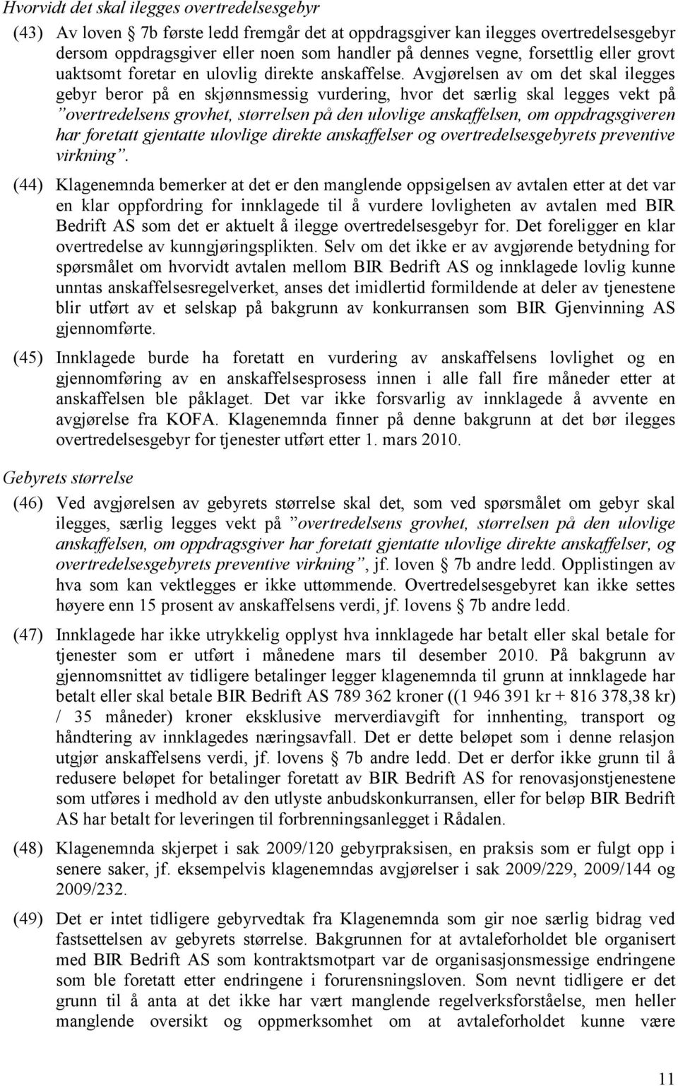 Avgjørelsen av om det skal ilegges gebyr beror på en skjønnsmessig vurdering, hvor det særlig skal legges vekt på overtredelsens grovhet, størrelsen på den ulovlige anskaffelsen, om oppdragsgiveren