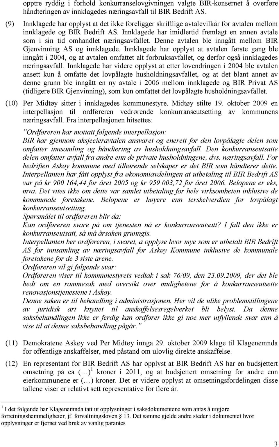 Innklagede har imidlertid fremlagt en annen avtale som i sin tid omhandlet næringsavfallet. Denne avtalen ble inngått mellom BIR Gjenvinning AS og innklagede.