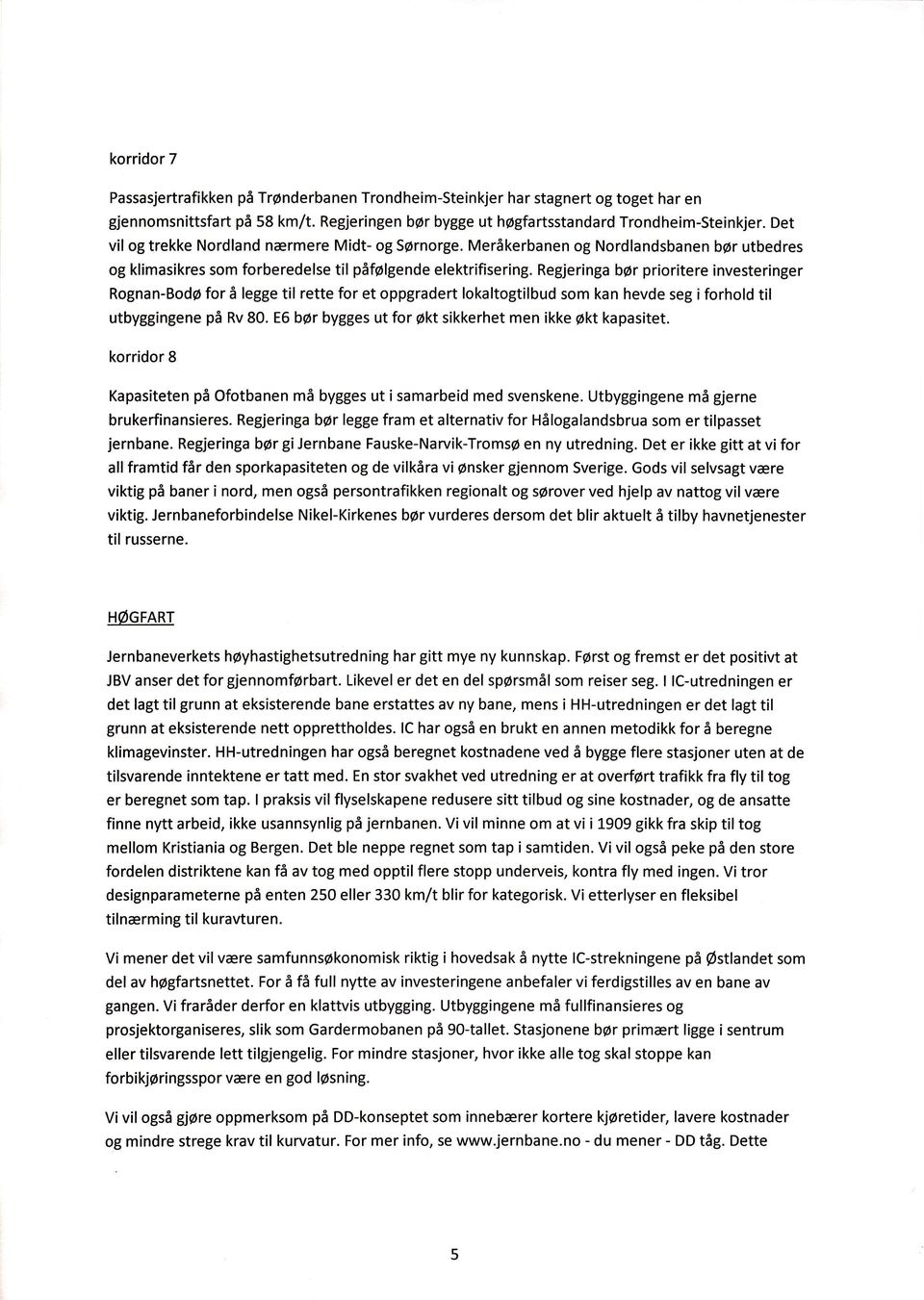 Regjeringa bør prioritere investeringer Rognan-Bodøfor å legge tilrette for et oppgradert lokaltogtilbud som kan hevde seg iforhold til utbyggingene på Rv 80.