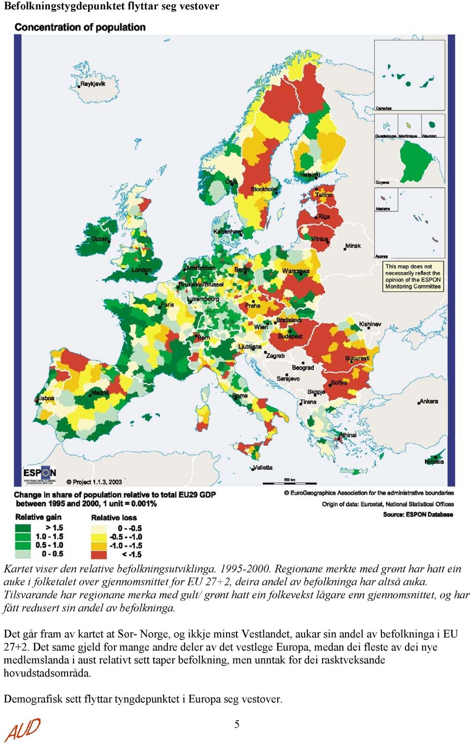 Tilsvarande har regionane merka med gult/ grønt hatt ein folkevekst lågare enn gjennomsnittet, og har fått redusert sin andel av befolkninga.