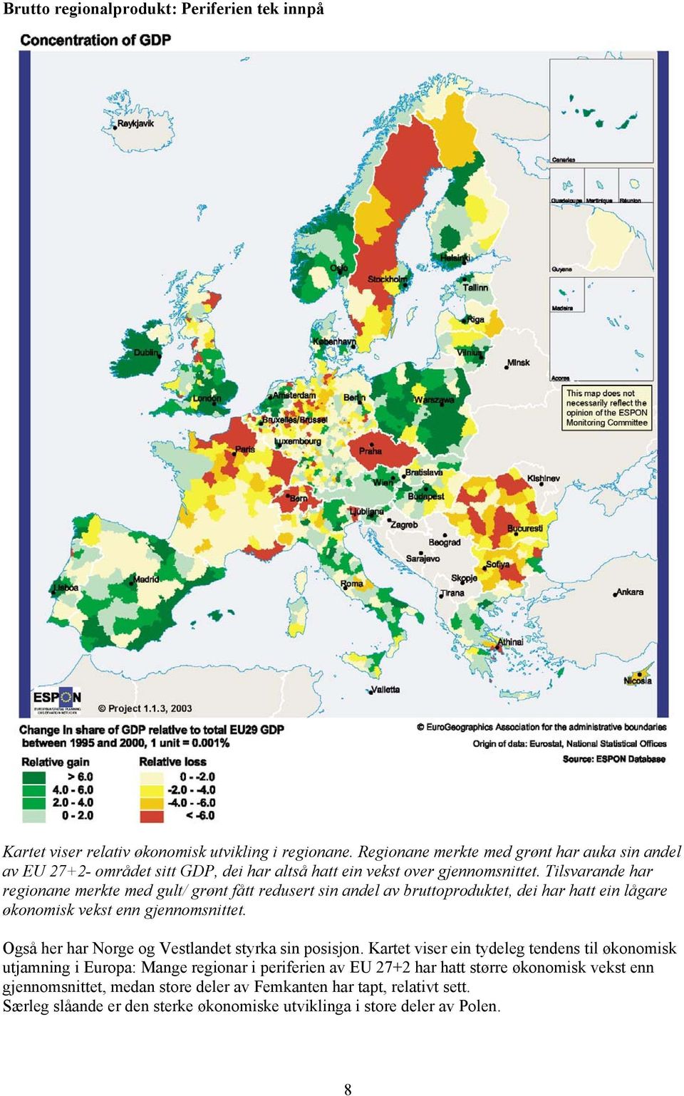 Tilsvarande har regionane merkte med gult/ grønt fått redusert sin andel av bruttoproduktet, dei har hatt ein lågare økonomisk vekst enn gjennomsnittet.