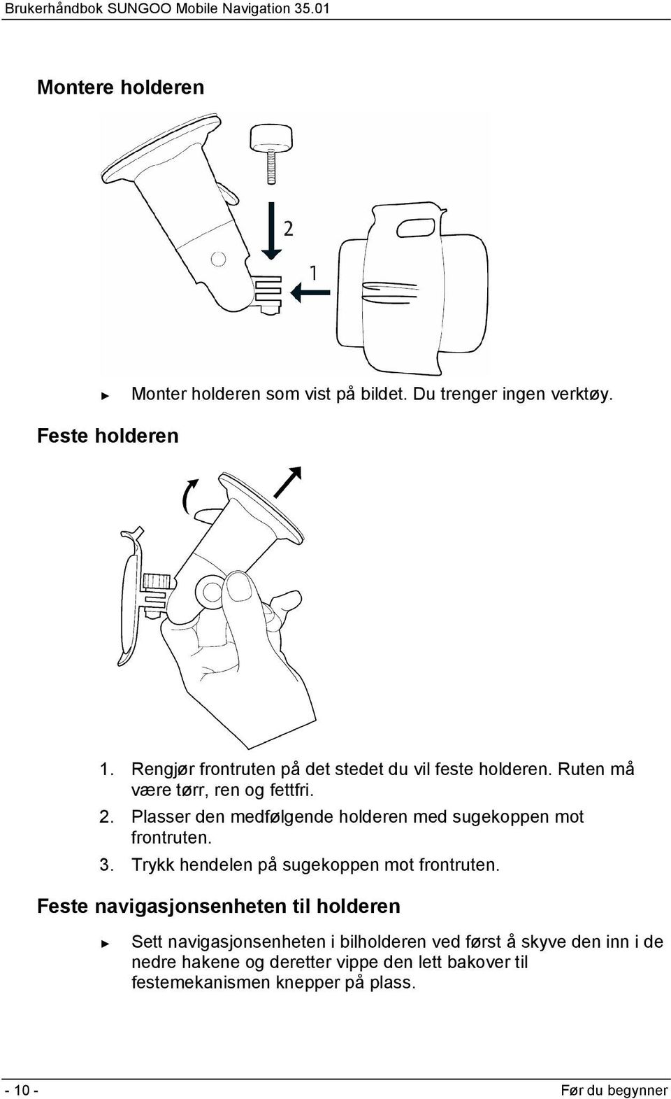 Plasser den medfølgende holderen med sugekoppen mot frontruten. 3. Trykk hendelen på sugekoppen mot frontruten.