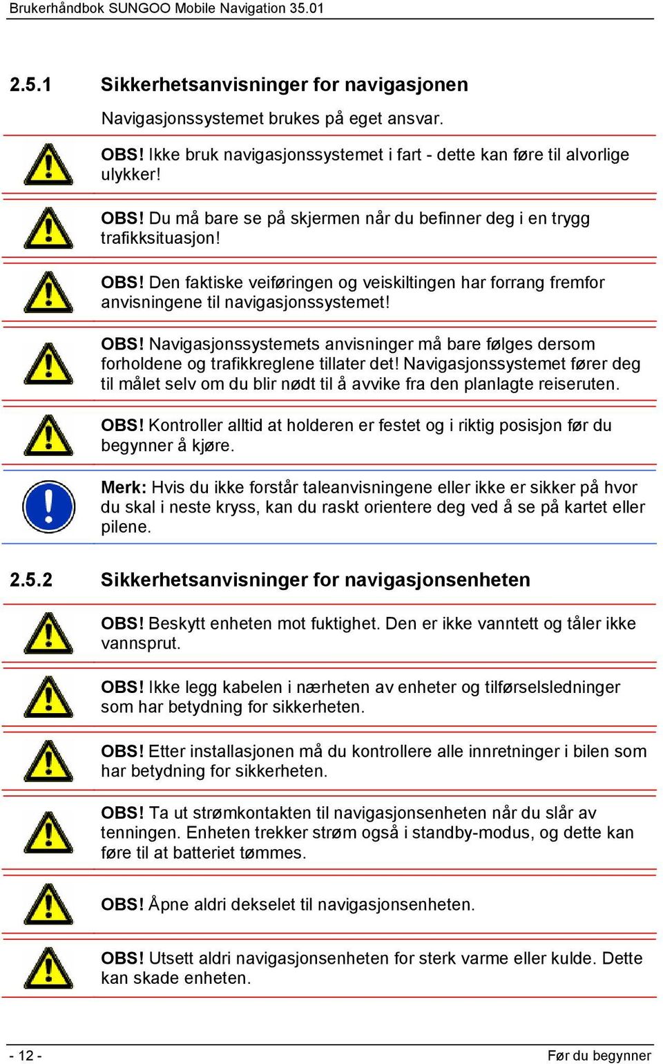 Navigasjonssystemets anvisninger må bare følges dersom forholdene og trafikkreglene tillater det!