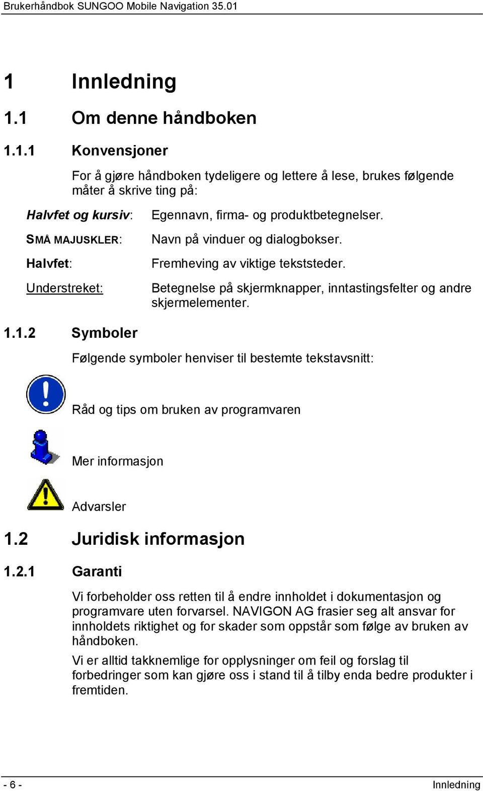 1.2 Symboler Følgende symboler henviser til bestemte tekstavsnitt: Råd og tips om bruken av programvaren Mer informasjon Advarsler 1.2 Juridisk informasjon 1.2.1 Garanti Vi forbeholder oss retten til å endre innholdet i dokumentasjon og programvare uten forvarsel.