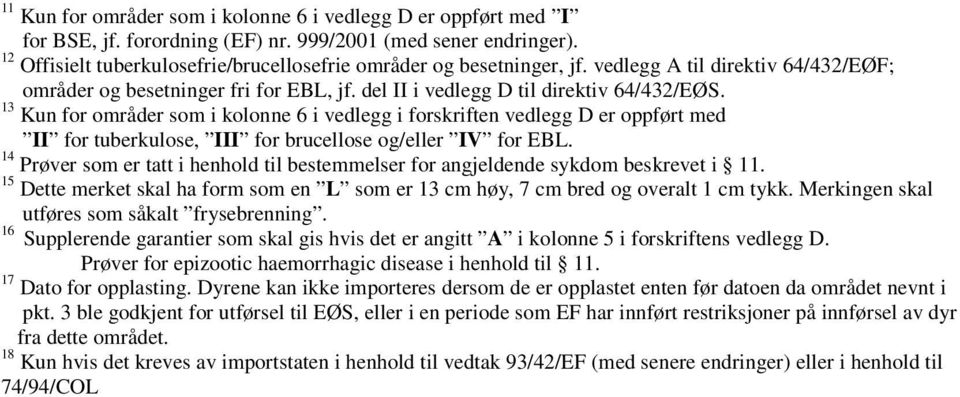 13 Kun for områder som i kolonne 6 i vedlegg i forskriften vedlegg D er oppført med II for tuberkulose, III for brucellose og/eller IV for EBL.