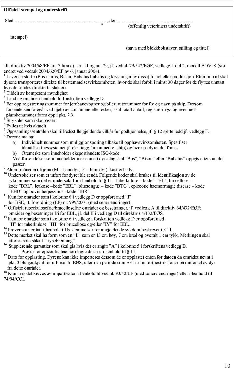 1 Levende storfe (Bos taurus, Bison, Bubalus bubalis og krysninger av disse) til avl eller produksjon.