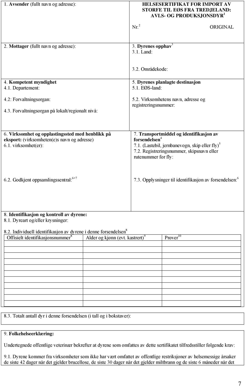 Virksomhet og opplastingssted med henblikk på eksport: (virksomheten(e)s navn og adresse) 6.1. virksomhet(er): 7. Transportmiddel og identifikasjon av forsendelsen 4 7.1. (Lastebil, jernbanevogn, skip eller fly) 5 7.