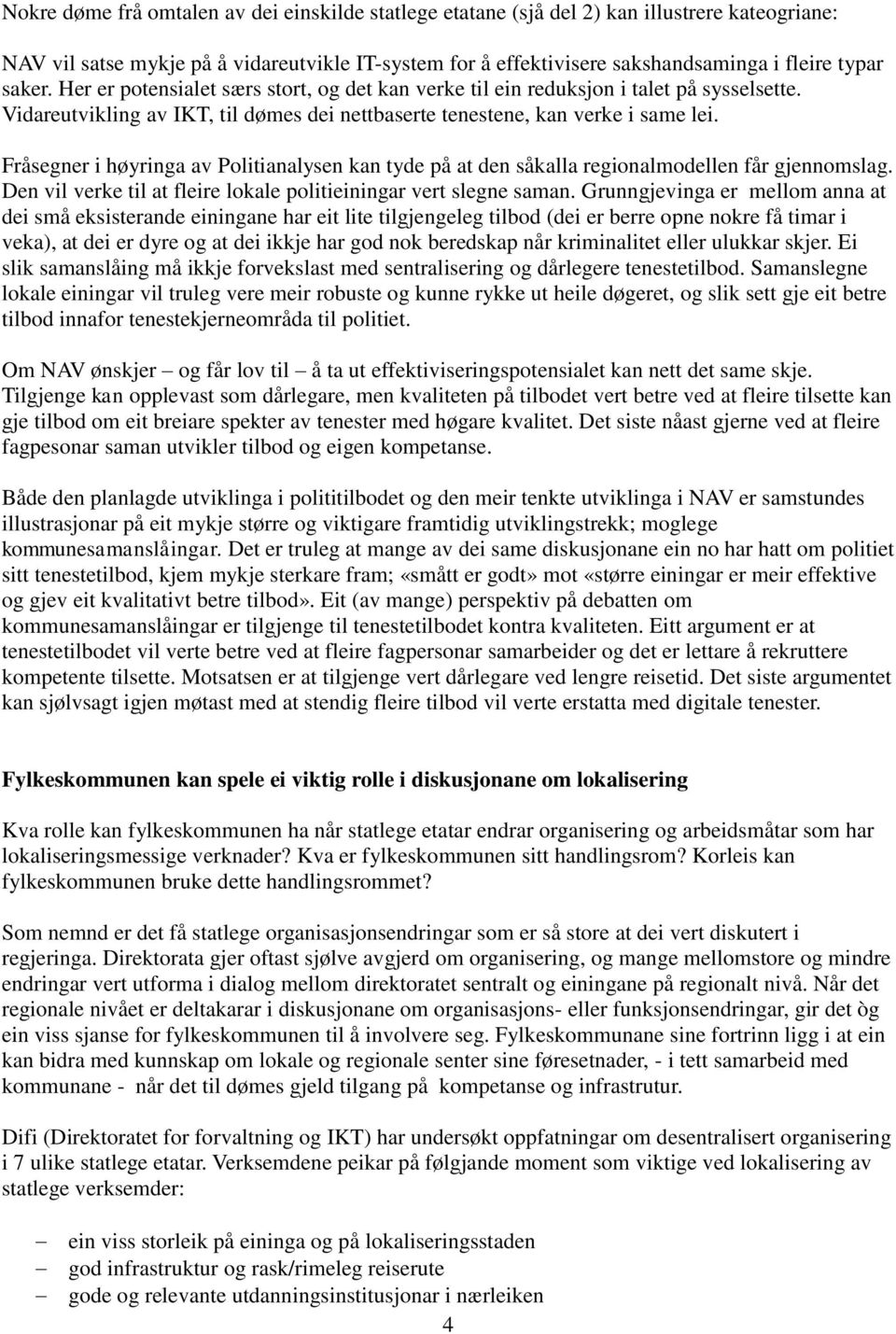 Fråsegner i høyringa av Politianalysen kan tyde på at den såkalla regionalmodellen får gjennomslag. Den vil verke til at fleire lokale politieiningar vert slegne saman.