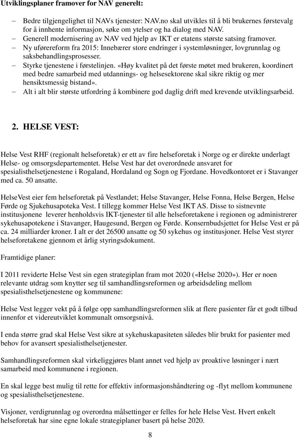 Ny uførereform fra 2015: Innebærer store endringer i systemløsninger, lovgrunnlag og saksbehandlingsprosesser. Styrke tjenestene i førstelinjen.