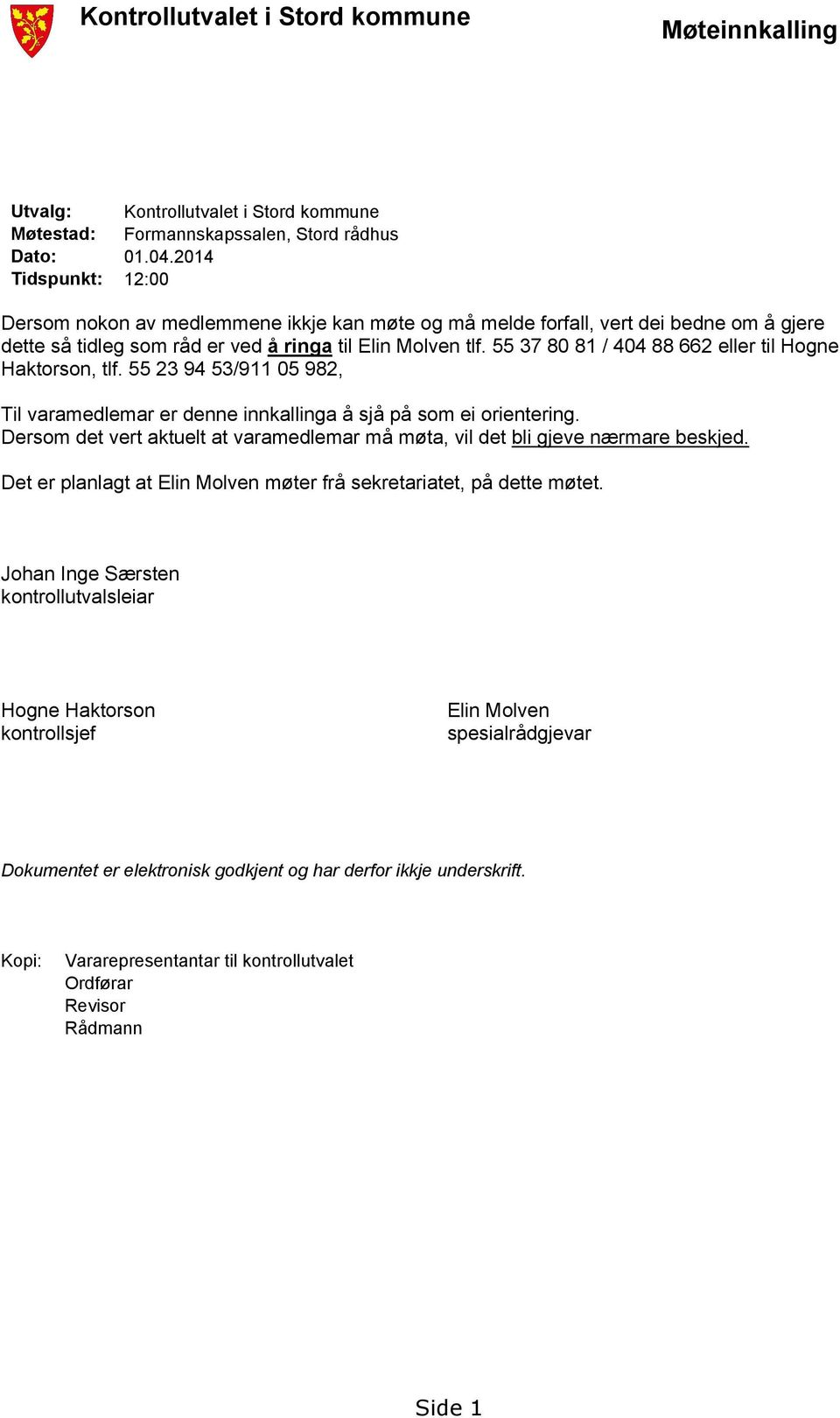 55 37 80 81 / 404 88 662 eller til Hogne Haktorson, tlf. 55 23 94 53/911 05 982, Til varamedlemar er denne innkallinga å sjå på som ei orientering.