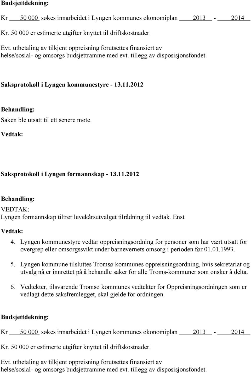 2012 Saken ble utsatt til ett senere møte. Saksprotokoll i Lyngen formannskap - 13.11.2012 Lyngen formannskap tiltrer levekårsutvalget tilrådning til vedtak. Enst 4.