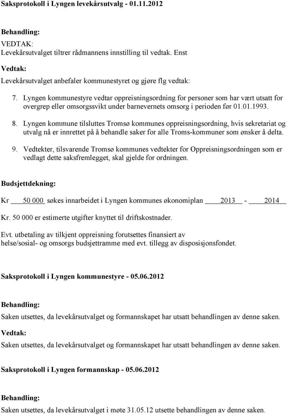 Lyngen kommune tilsluttes Tromsø kommunes oppreisningsordning, hvis sekretariat og utvalg nå er innrettet på å behandle saker for alle Troms-kommuner som ønsker å delta. 9.