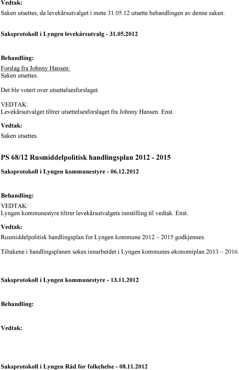 PS 68/12 Rusmiddelpolitisk handlingsplan 2012-2015 Lyngen kommunestyre tiltrer levekårsutvalgets innstilling til vedtak. Enst.