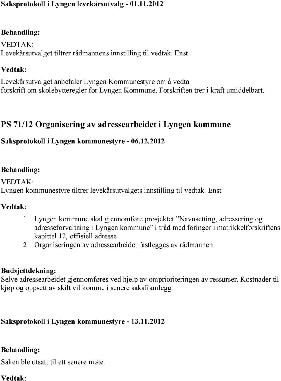 PS 71/12 Organisering av adressearbeidet i Lyngen kommune Lyngen kommunestyre tiltrer levekårsutvalgets innstilling til vedtak. Enst 1.