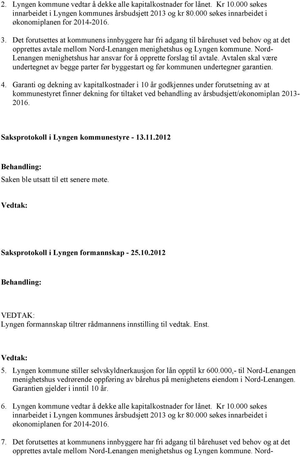 Nord- Lenangen menighetshus har ansvar for å opprette forslag til avtale. Avtalen skal være undertegnet av begge parter før byggestart og før kommunen undertegner garantien. 4.