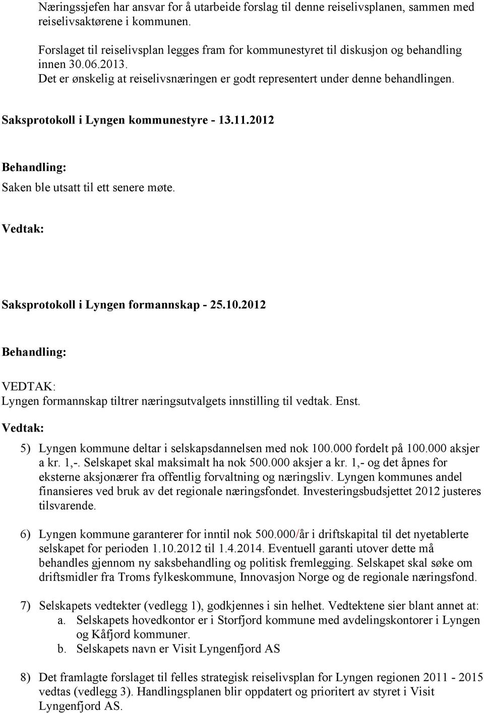 Saksprotokoll i Lyngen kommunestyre - 13.11.2012 Saken ble utsatt til ett senere møte. Saksprotokoll i Lyngen formannskap - 25.10.