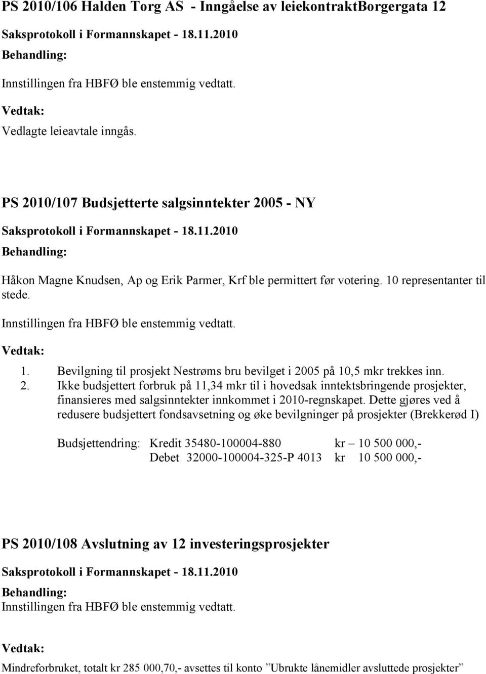 2. Ikke budsjettert forbruk på 11,34 mkr til i hovedsak inntektsbringende prosjekter, finansieres med salgsinntekter innkommet i 2010-regnskapet.