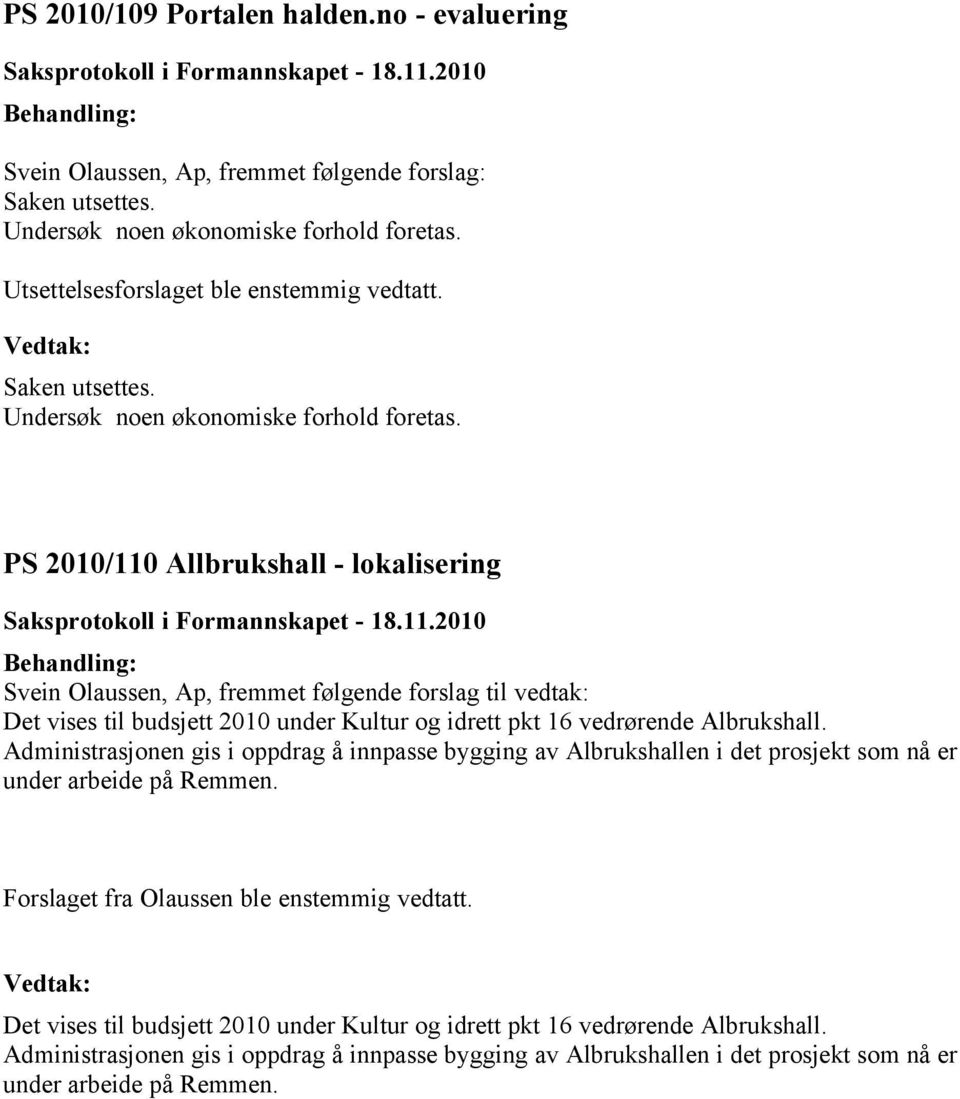 2010/110 Allbrukshall - lokalisering Svein Olaussen, Ap, fremmet følgende forslag til vedtak: Det vises til budsjett 2010 under Kultur og idrett pkt 16 vedrørende Albrukshall.