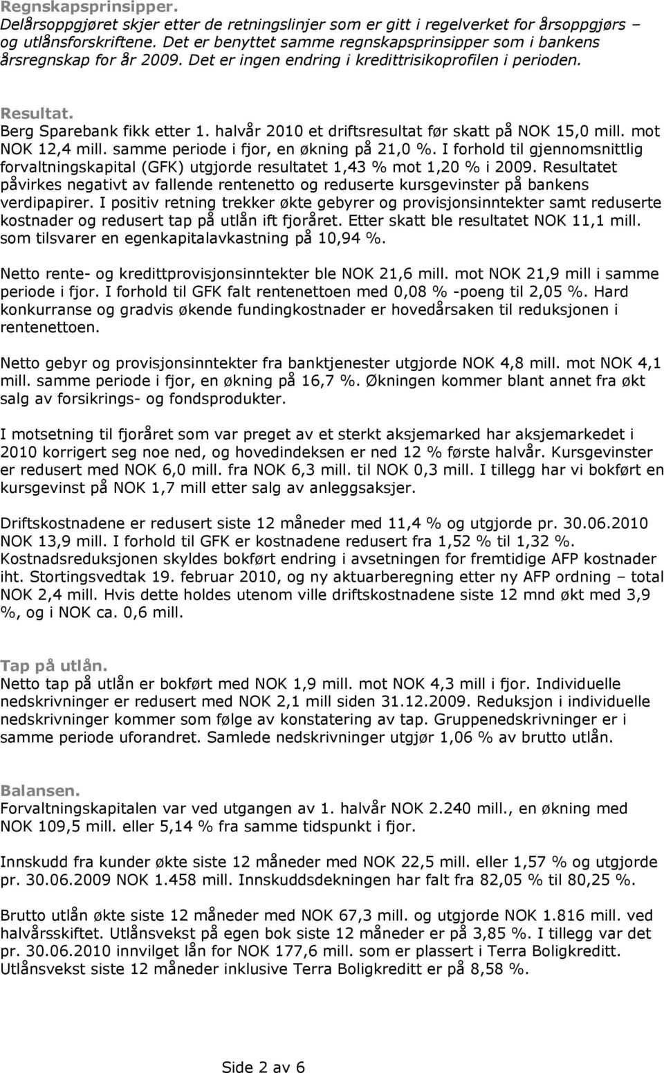 halvår 2010 et driftsresultat før skatt på NOK 15,0 mill. mot NOK 12,4 mill. samme periode i fjor, en økning på 21,0 %.