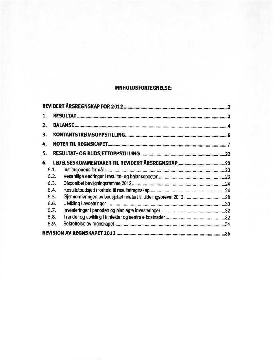 4. Resultatbudsjett i forhold til resultatregnskap 24 6.5. Gjennomføringen av budsjettet relatert til tildelingsbrevet 212 28 6.6. Utvikling i avsetninger 3 6.7.