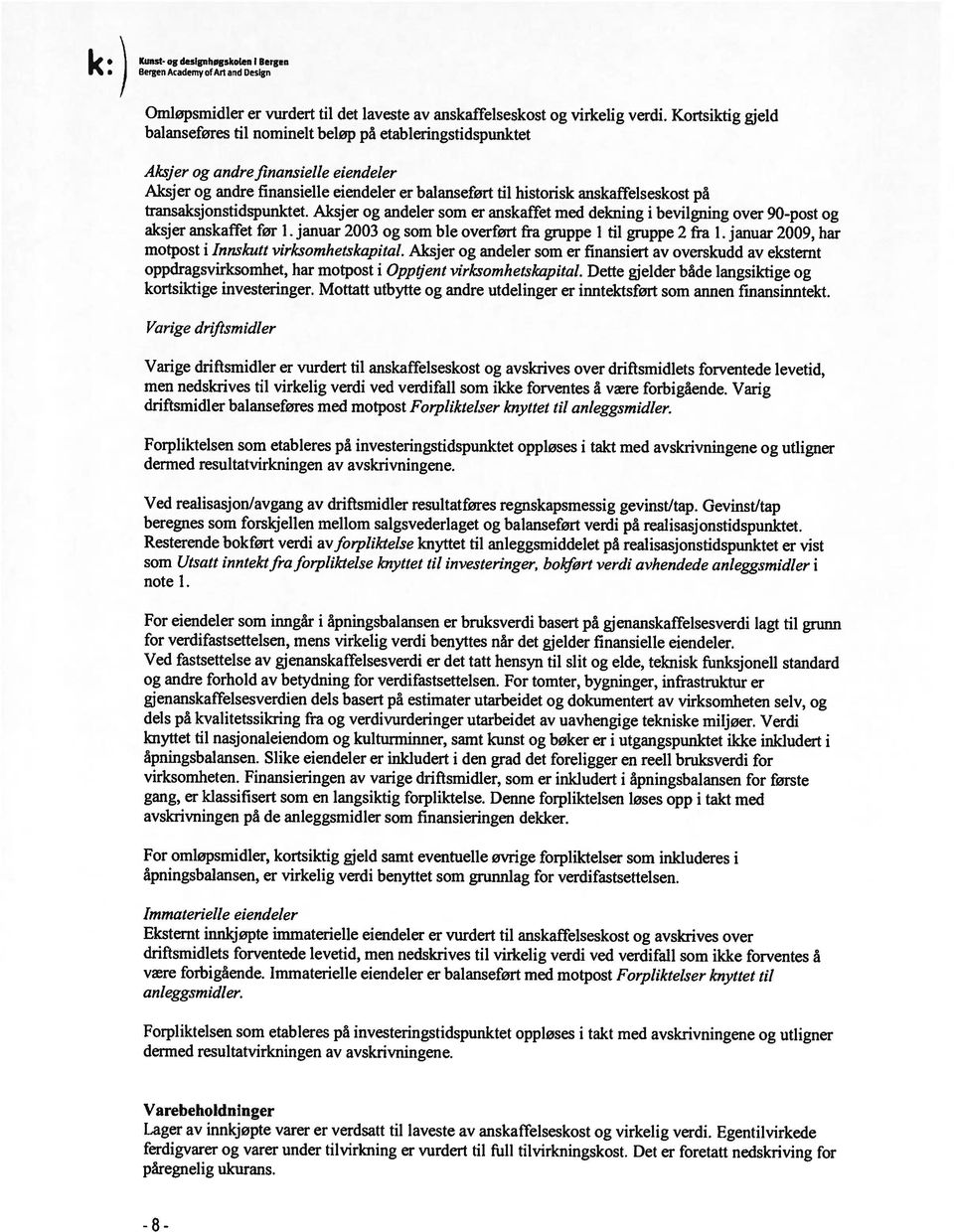 Aksjer og andeler som er anskaffet med dekning i bevilgning over 9post og aksjer anskaffet før I. 23 og som ble overført fra gruppe I til gruppe 2 fra I. 29, har motpost i Innskutt virksomhelskapital.