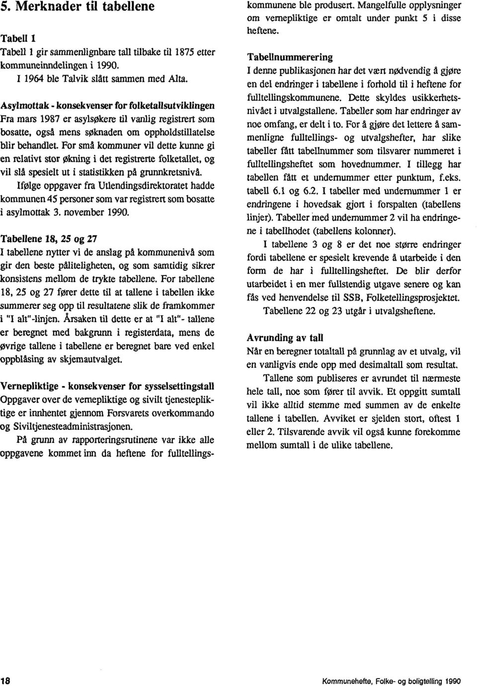 konsekvenser for folketallsutviklingen Fra mars 1987 er asylsokere til vanlig registrert som bosatte, ogsa mens søknaden om oppholdstillatelse blir behandlet.