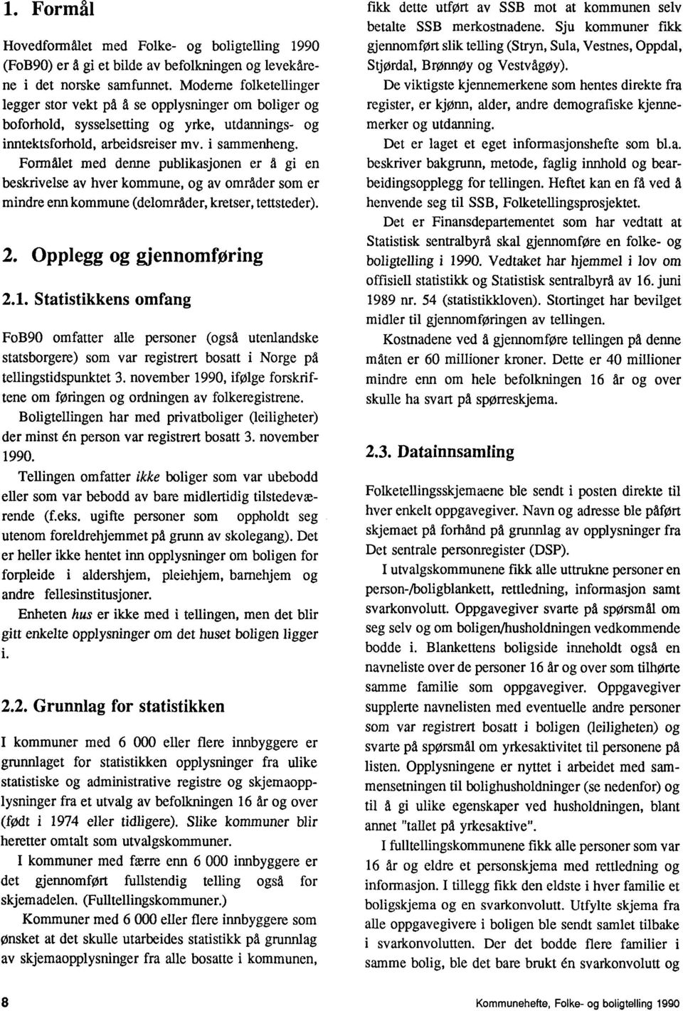 Formålet med denne publikasjonen er å gi en beskrivelse av hver kommune, og av områder som er mindre enn kommune (delområder, kretser, tettsteder). 2. Opplegg og gjennomforing 2.1.