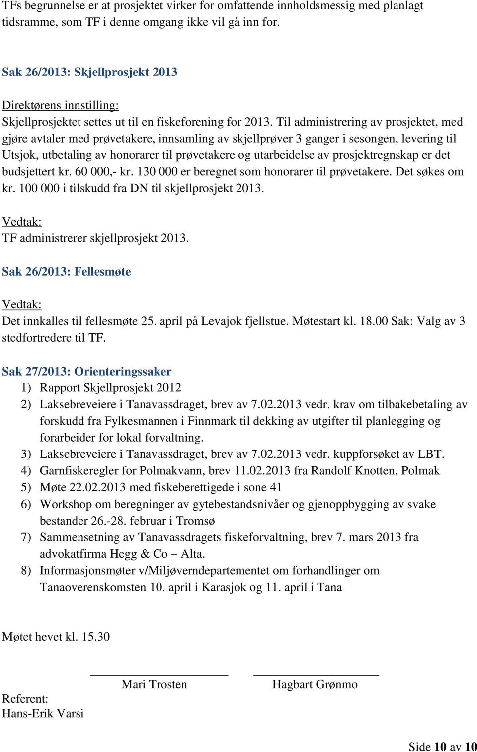 Til administrering av prosjektet, med gjøre avtaler med prøvetakere, innsamling av skjellprøver 3 ganger i sesongen, levering til Utsjok, utbetaling av honorarer til prøvetakere og utarbeidelse av